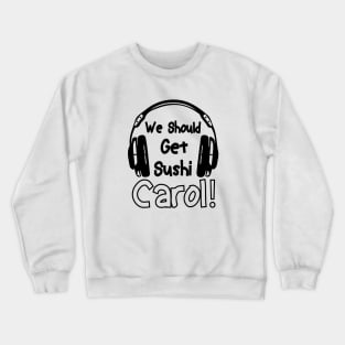 we should get sushi carol 0 Crewneck Sweatshirt